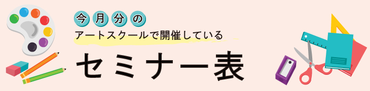 今月分のアートスクールで開催しているセミナー表