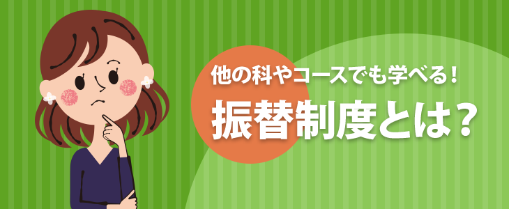 他の科やコースでも学べる!振替制度とは?